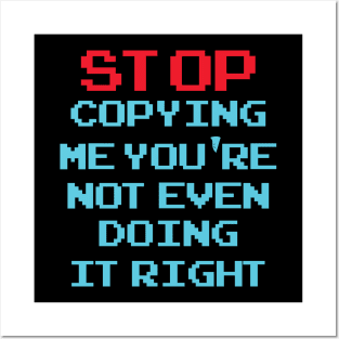 Stop Copying Me You're Not Even Doing It Right Posters and Art